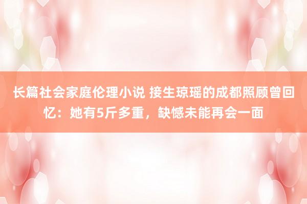 长篇社会家庭伦理小说 接生琼瑶的成都照顾曾回忆：她有5斤多重，缺憾未能再会一面