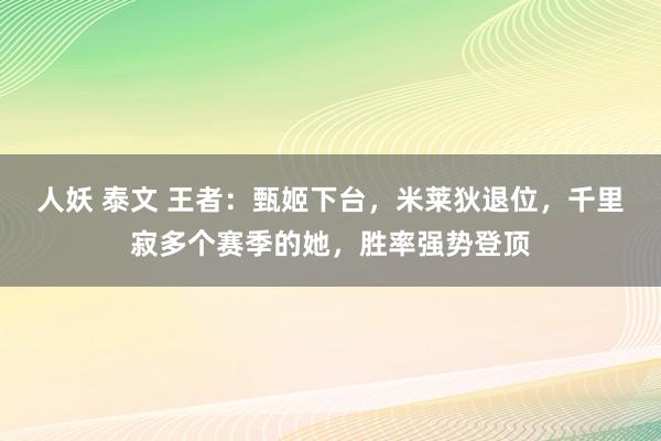 人妖 泰文 王者：甄姬下台，米莱狄退位，千里寂多个赛季的她，胜率强势登顶