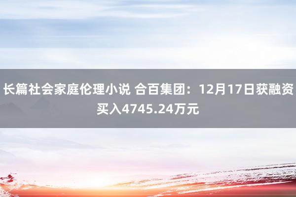 长篇社会家庭伦理小说 合百集团：12月17日获融资买入4745.24万元