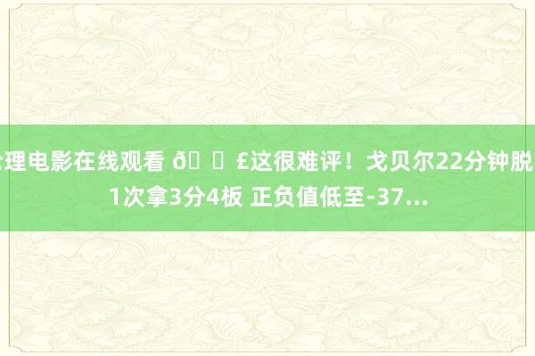 伦理电影在线观看 😣这很难评！戈贝尔22分钟脱手1次拿3分4板 正负值低至-37...