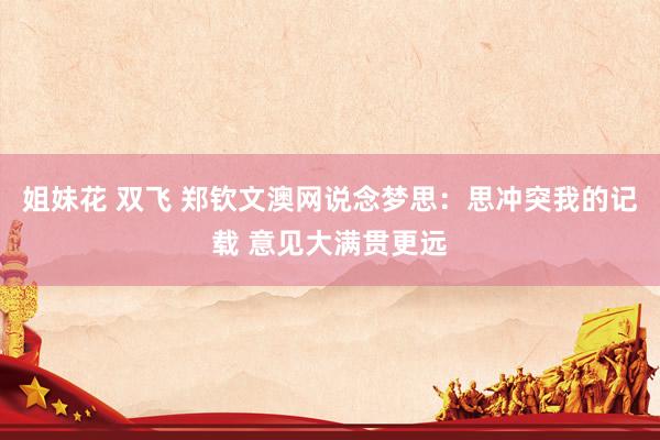姐妹花 双飞 郑钦文澳网说念梦思：思冲突我的记载 意见大满贯更远