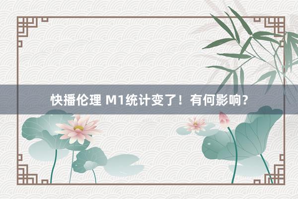 快播伦理 M1统计变了！有何影响？