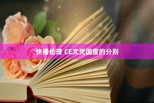 快播伦理 CE文凭国度的分别