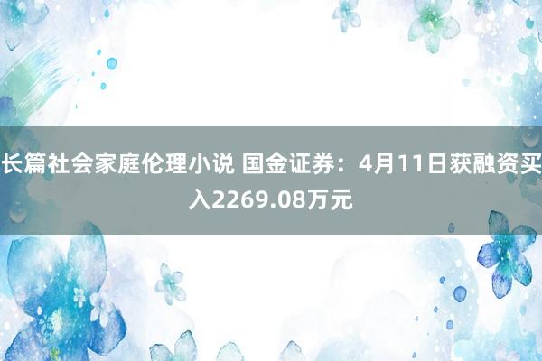 长篇社会家庭伦理小说 国金证券：4月11日获融资买入2269.08万元